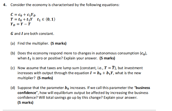 4 Consider The Economy Is Characterised By The Following Equations C C0 C1yd T T0 T1y T1 0 1 Yd Y T G 1