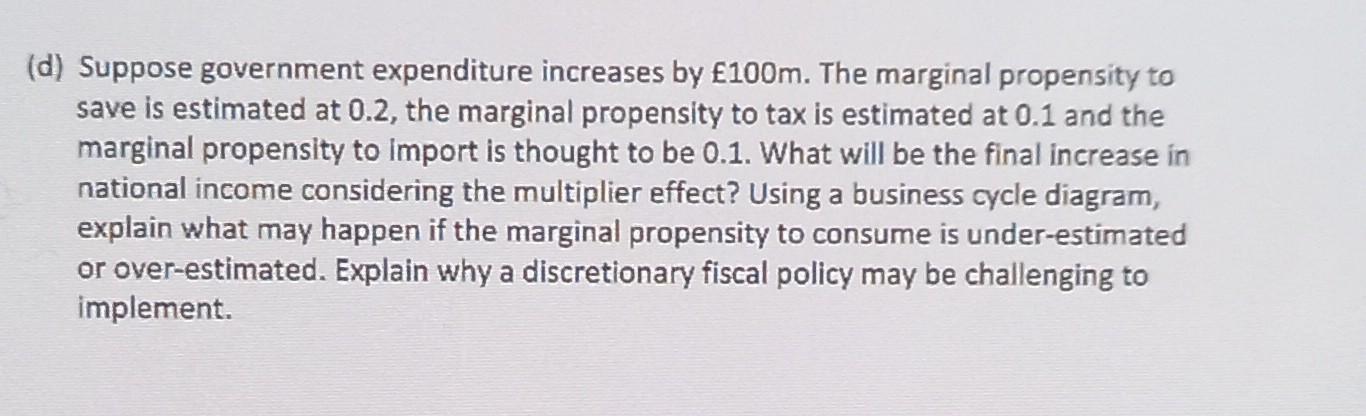 D Suppose Government Expenditure Increases By 100m The Marginal Propensity To Save Is Estimated At 0 2 The Marginal 1