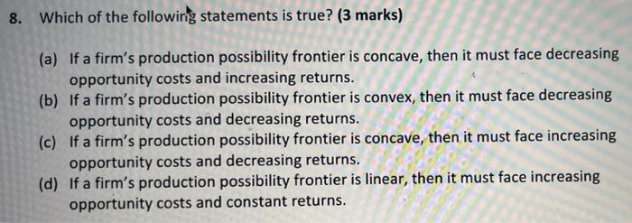8 Which Of The Following Statements Is True 3 Marks A If A Firm S Production Possibility Frontier Is Concave Then 1