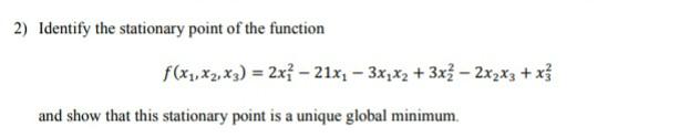 2 Identify The Stationary Point Of The Function F X1 X2 X3 2x 21x2 3x1x2 3xz 2x2x3 X And Show That This 1