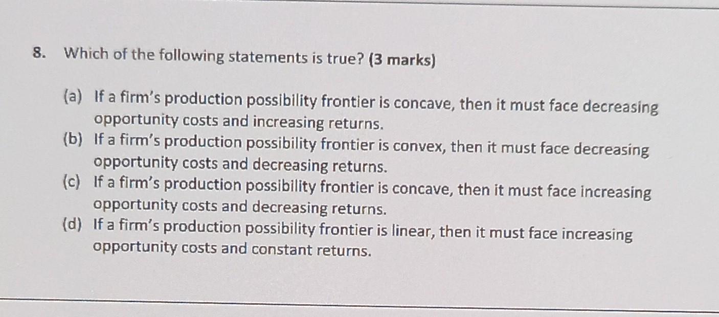 8 Which Of The Following Statements Is True 3 Marks A If A Firm S Production Possibility Frontier Is Concave Then 1