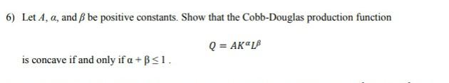 6 Let A A And Ss Be Positive Constants Show That The Cobb Douglas Production Function Q Akalp Is Concave If And Onl 1