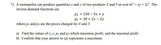 7 A Monopolist Can Produce Quantities X And Y Of Two Products X And Y At Cost 4x Xy 2yo The Inverse Demand Functio 1
