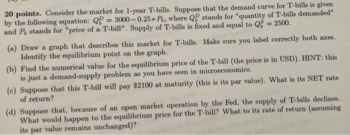 20 Points Consider The Market For 1 Year T Bills Suppose That The Demand Curve For T Bills Is Given By The Following E 1