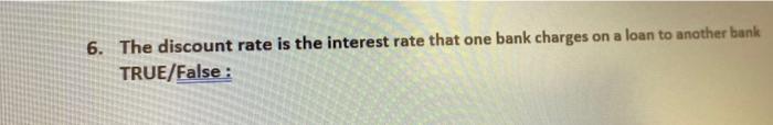 6 The Discount Rate Is The Interest Rate That One Bank Charges On A Loan To Another Bank True False 1