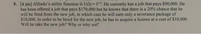A 5 4 Pts Alfredo S Utility Function Is U T 112 He Currently Has A Job That Pays 90 000 He Has Been Offered A J 1