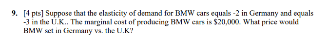 9 4 Pts Suppose That The Elasticity Of Demand For Bmw Cars Equals 2 In Germany And Equals 3 In The U K The Margin 1