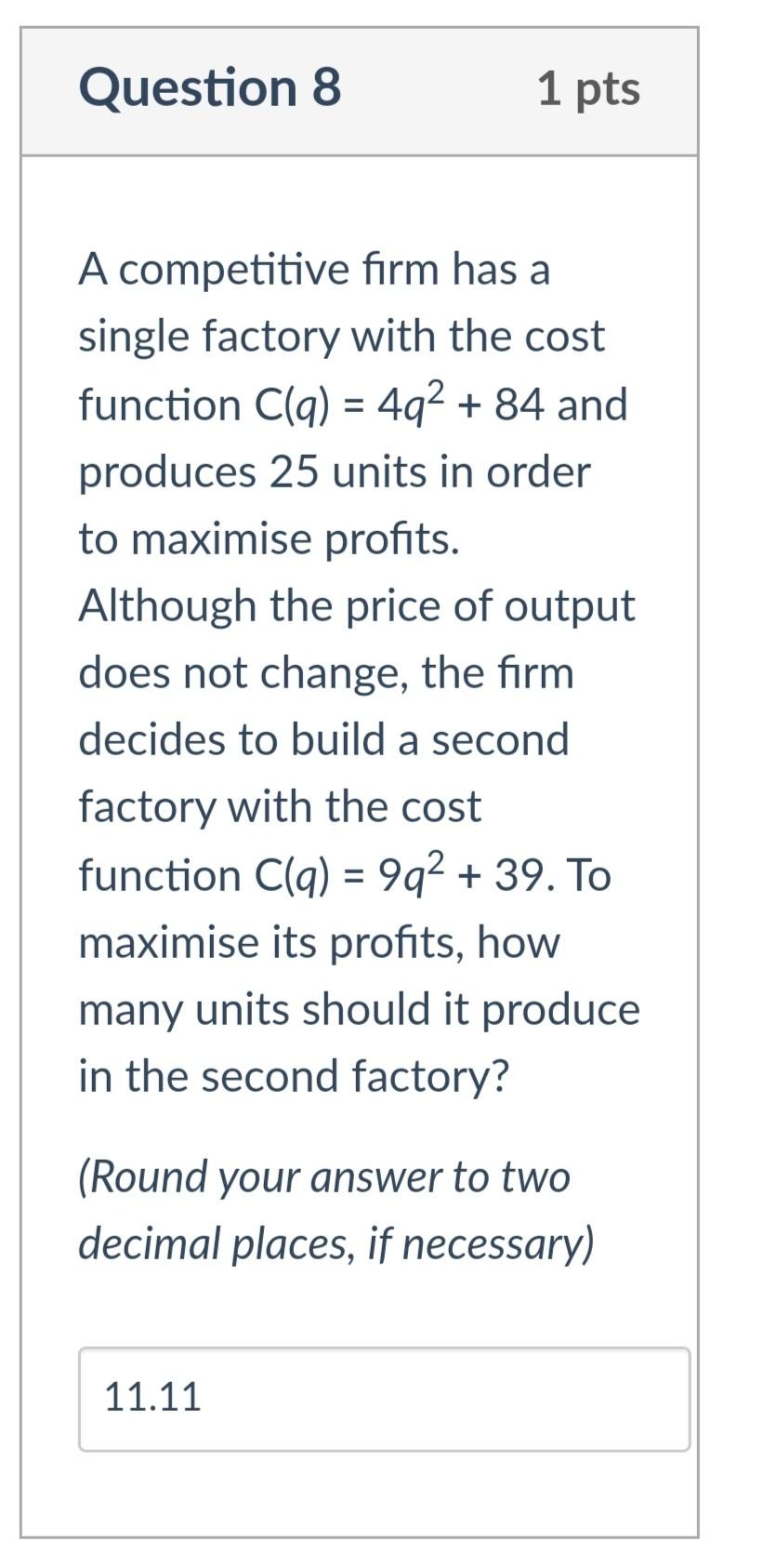 Question 8 1 Pts A Competitive Firm Has A Single Factory With The Cost Function C Q 4q2 84 And Produces 25 Units In 1