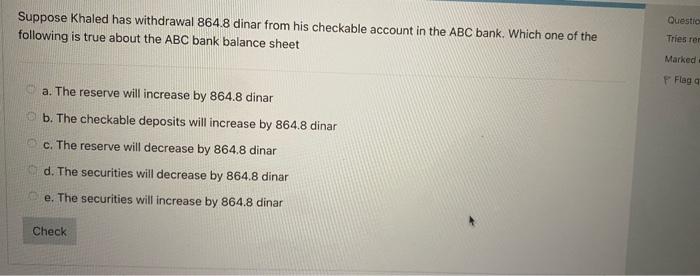 Questio Suppose Khaled Has Withdrawal 864 8 Dinar From His Checkable Account In The Abc Bank Which One Of The Following 1