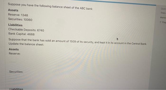 Ques Tries Marke Flag Suppose You Have The Following Balance Sheet Of The Abc Bank Assets Reserve 1348 Securities 1006 1