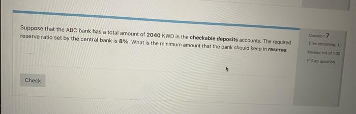 Suppose That The Abc Bank Has A Total Amount Of 2040 Kwd In The Checkable Deposits Accounts The Required Reserve Ratio 1