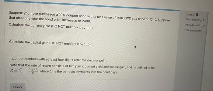 Question 8 Suppose You Have Purchased A 10 Coupon Bond With A Face Value Of 1410 Kwd At A Price Of 1040 Suppose That A 1
