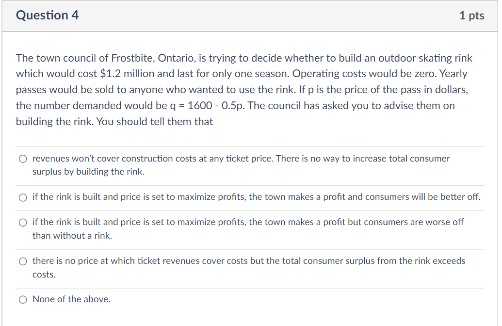 Question 4 1 Pts The Town Council Of Frostbite Ontario Is Trying To Decide Whether To Build An Outdoor Skating Rink Wh 1