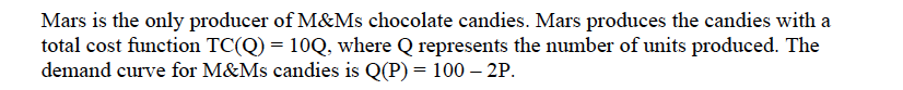 Mars Is The Only Producer Of M Ms Chocolate Candies Mars Produces The Candies With A Total Cost Function Tc Q 100 W 1