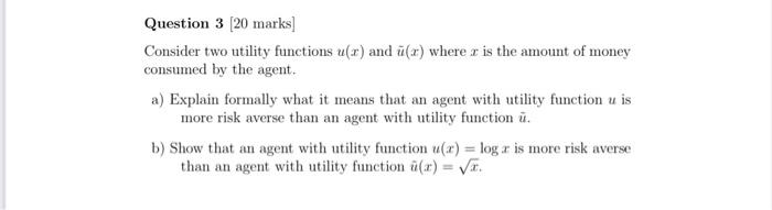 Question 3 20 Marks Consider Two Utility Functions U X And U X Where X Is The Amount Of Money Consumed By The Agent 1