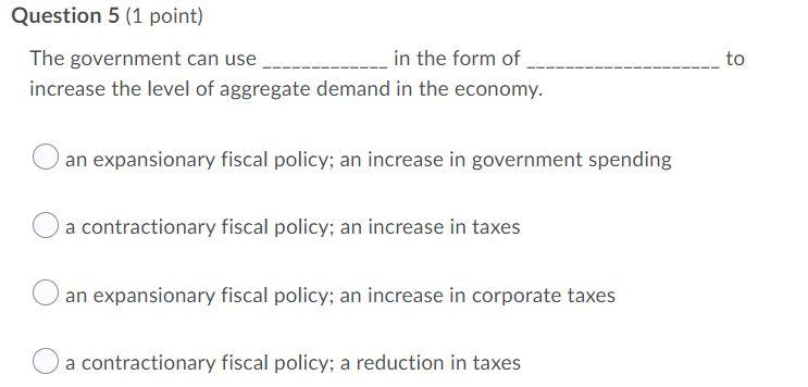 Question 5 1 Point To The Government Can Use In The Form Of Increase The Level Of Aggregate Demand In The Economy An 1
