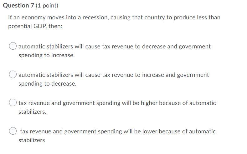 Question 7 1 Point If An Economy Moves Into A Recession Causing That Country To Produce Less Than Potential Gdp Then 1
