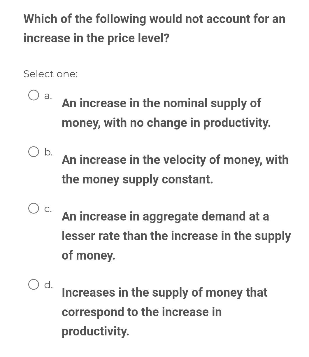 Which Of The Following Would Not Account For An Increase In The Price Level Select One A An Increase In The Nominal S 1