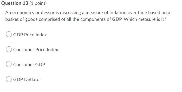 Question 13 1 Point An Economics Professor Is Discussing A Measure Of Inflation Over Time Based On A Basket Of Goods C 1