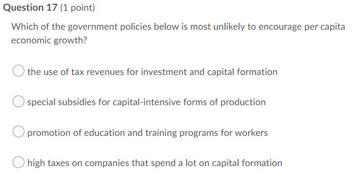 Question 17 1 Point Which Of The Government Policies Below Is Most Unlikely To Encourage Per Capita Economic Growth T 1