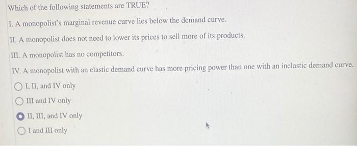 Which Of The Following Statements Are True I A Monopolist S Marginal Revenue Curve Lies Below The Demand Curve Ii A 1