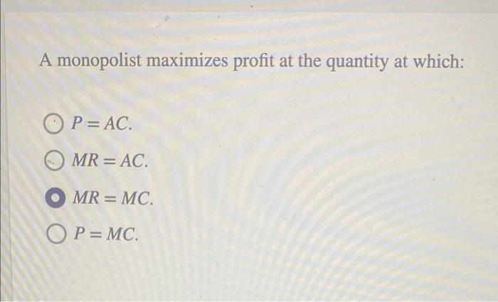 A Monopolist Maximizes Profit At The Quantity At Which O P Ac Omr Ac Mr Mc Op Mc 1