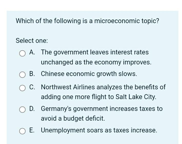 Which Of The Following Is A Microeconomic Topic Select One A The Government Leaves Interest Rates Unchanged As The Ec 1