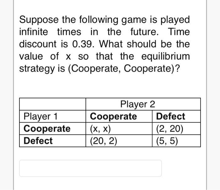 Suppose The Following Game Is Played Infinite Times In The Future Time Discount Is 0 39 What Should Be The Value Of X 1