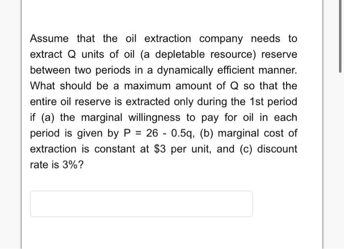 Assume That The Oil Extraction Company Needs To Extract Q Units Of Oil A Depletable Resource Reserve Between Two Perio 1