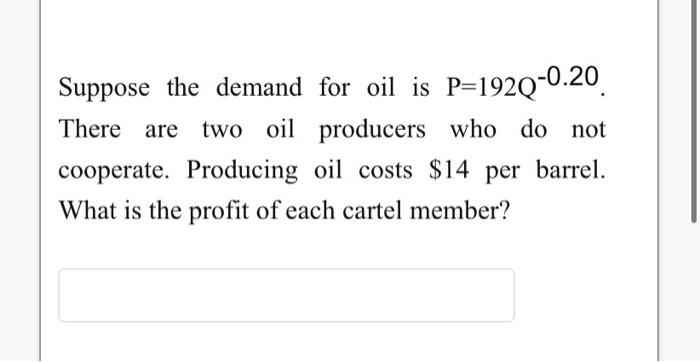 Suppose The Demand For Oil Is P 1920 0 20 There Are Two Oil Producers Who Do Not Cooperate Producing Oil Costs 14 Per 1
