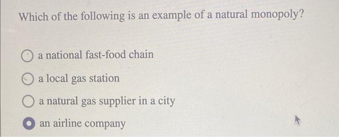 Which Of The Following Is An Example Of A Natural Monopoly A National Fast Food Chain A Local Gas Station A Natural Gas 1