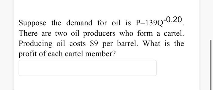 Suppose The Demand For Oil Is P 1390 0 20 There Are Two Oil Producers Who Form A Cartel Producing Oil Costs 9 Per Bar 1