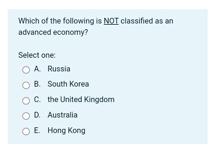 Which Of The Following Is Not Classified As An Advanced Economy Select One A Russia B South Korea C The United King 1