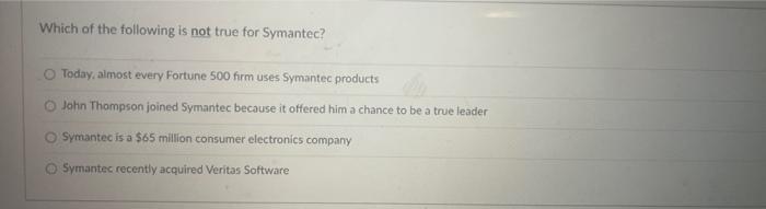 Which Of The Following Is Not True For Symantec Today Almost Every Fortune 500 Firm Uses Symantec Products John Thomps 1