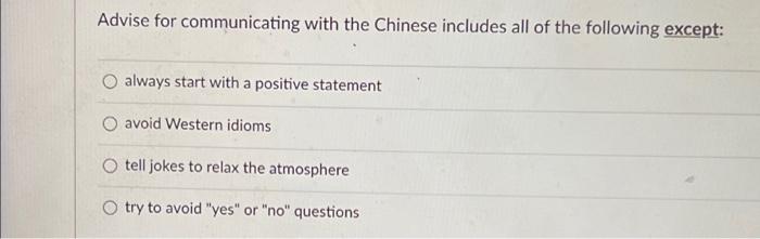 Advise For Communicating With The Chinese Includes All Of The Following Except Always Start With A Positive Statement O 1