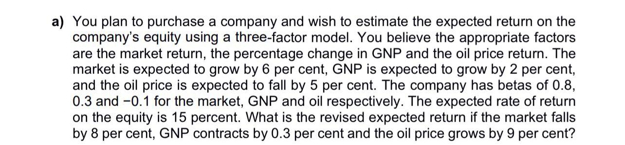 A You Plan To Purchase A Company And Wish To Estimate The Expected Return On The Company S Equity Using A Three Factor 1
