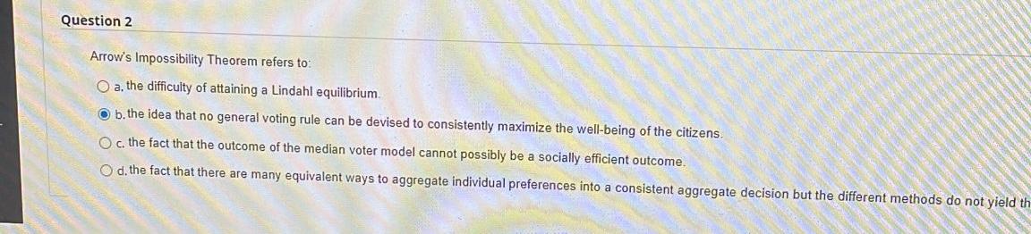 Question 2 Arrow S Impossibility Theorem Refers To A The Difficulty Of Attaining A Lindahl Equilibrium B The Idea That 1