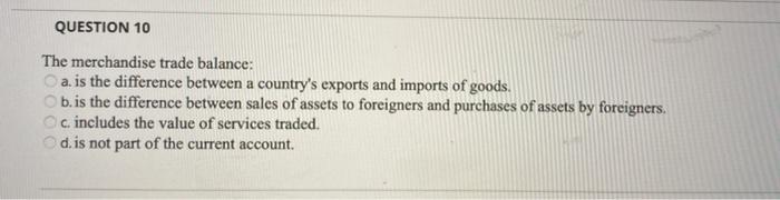 Question 10 The Merchandise Trade Balance A Is The Difference Between A Country S Exports And Imports Of Goods B Is Th 1