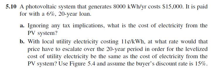 5 10 A Photovoltaic System That Generates 8000 Kwh Yr Costs 15 000 It Is Paid For With A 6 20 Year Loan A Ignoring 1