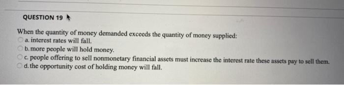 Question 19 When The Quantity Of Money Demanded Exceeds The Quantity Of Money Supplied A Interest Rates Will Fall B M 1