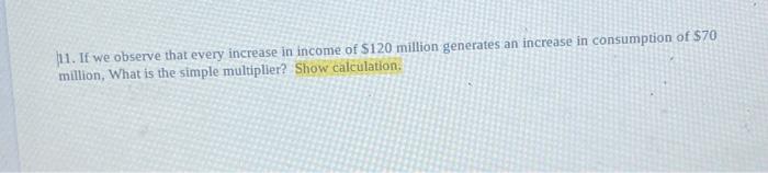 11 If We Observe That Every Increase In Income Of 120 Million Generates An Increase In Consumption Of 70 Million Wha 2