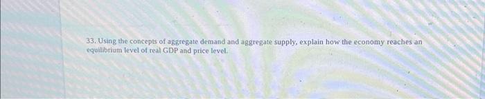 33 Using The Concepts Of Aggregate Demand And Aggregate Supply Explain How The Economy Reaches An Equilibrium Level Of 1
