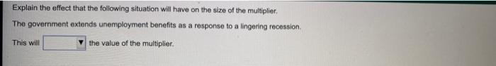 Explain The Effect That The Following Situation Will Have On The Size Of The Multiplier The Government Extends Unemploym 1
