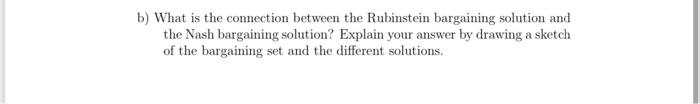 B What Is The Connection Between The Rubinstein Bargaining Solution And The Nash Bargaining Solution Explain Your Answ 1