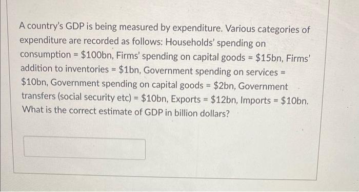 A Country S Gdp Is Being Measured By Expenditure Various Categories Of Expenditure Are Recorded As Follows Households 1