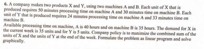 6 A Company Makes Two Products X And Y Using Two Machines A And B Each Unit Of X That Is Produced Requires 50 Minutes 1