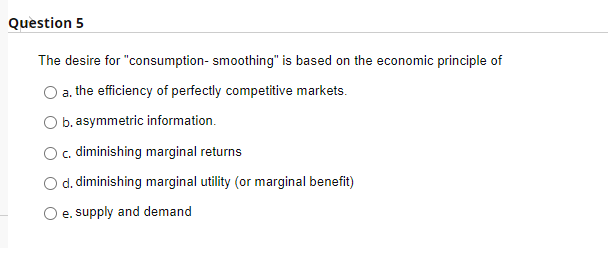Question 5 The Desire For Consumption Smoothing Is Based On The Economic Principle Of A The Efficiency Of Perfectly C 1