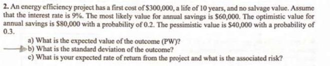 2 An Energy Efficiency Project Has A First Cost Of 300 000 A Life Of 10 Years And No Salvage Value Assume That The 1