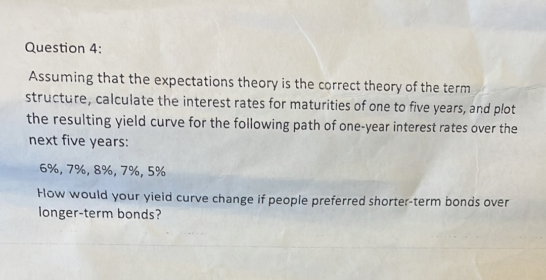 Question 4 Assuming That The Expectations Theory Is The Correct Theory Of The Term Structure Calculate The Interest Ra 1