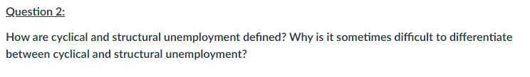 Question 2 How Are Cyclical And Structural Unemployment Defined Why Is It Sometimes Difficult To Differentiate Between 1
